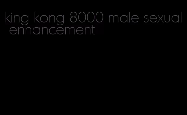 king kong 8000 male sexual enhancement