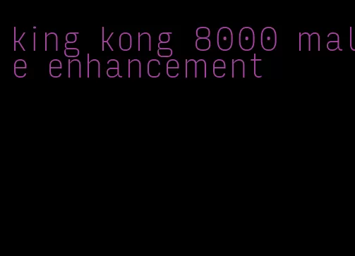 king kong 8000 male enhancement