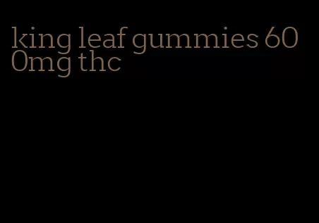 king leaf gummies 600mg thc