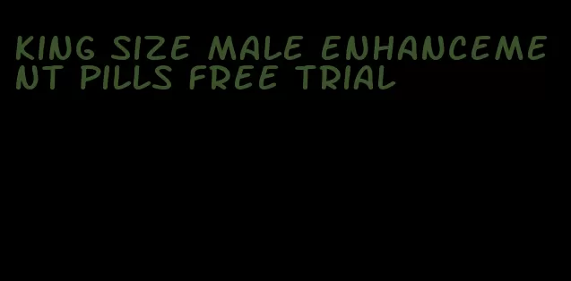 king size male enhancement pills free trial