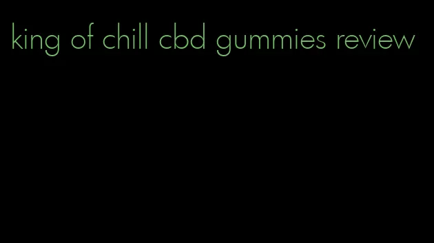 king of chill cbd gummies review