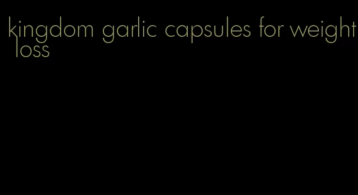 kingdom garlic capsules for weight loss