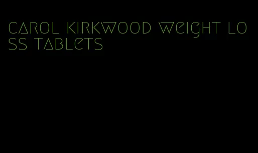 carol kirkwood weight loss tablets