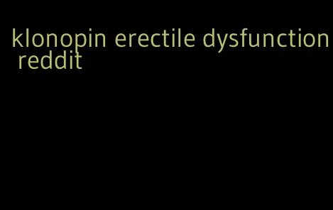 klonopin erectile dysfunction reddit