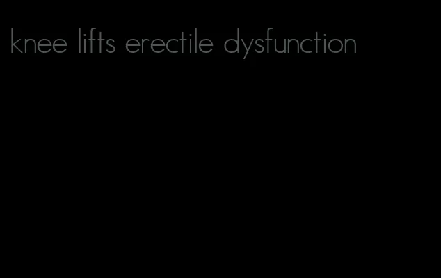 knee lifts erectile dysfunction