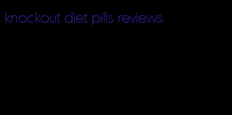 knockout diet pills reviews