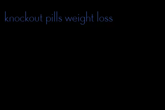 knockout pills weight loss