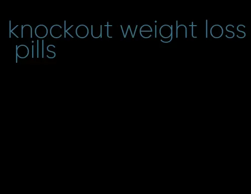 knockout weight loss pills