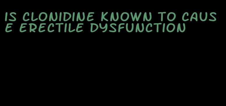 is clonidine known to cause erectile dysfunction