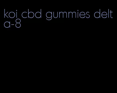 koi cbd gummies delta-8