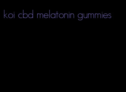 koi cbd melatonin gummies