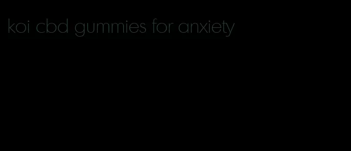 koi cbd gummies for anxiety