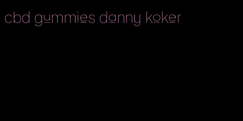 cbd gummies danny koker