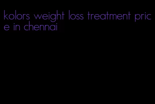 kolors weight loss treatment price in chennai