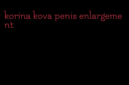 korina kova penis enlargement