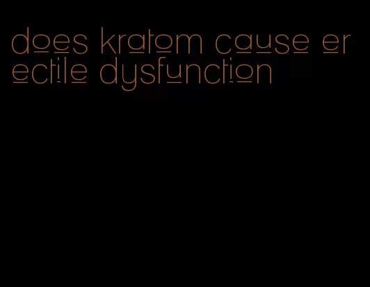 does kratom cause erectile dysfunction