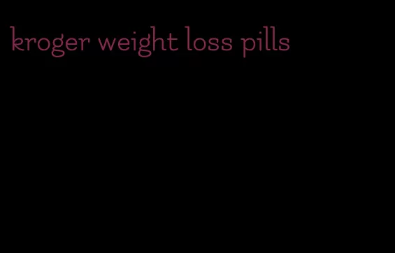 kroger weight loss pills