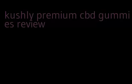 kushly premium cbd gummies review