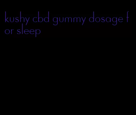 kushy cbd gummy dosage for sleep