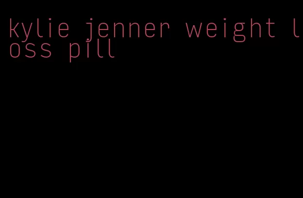 kylie jenner weight loss pill