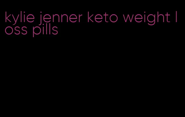 kylie jenner keto weight loss pills