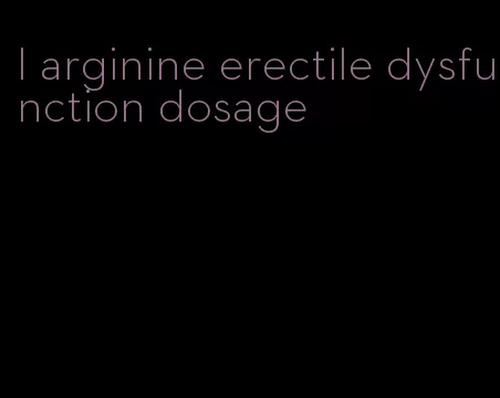 l arginine erectile dysfunction dosage