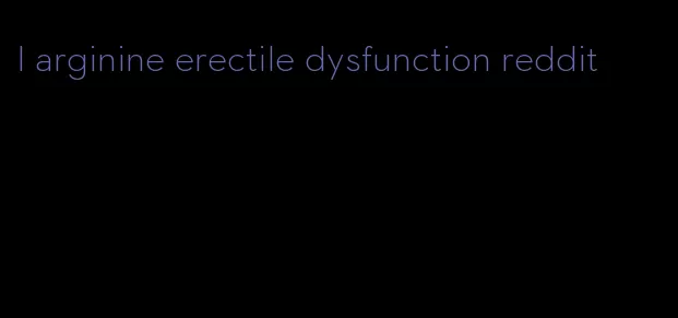 l arginine erectile dysfunction reddit