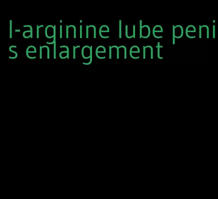 l-arginine lube penis enlargement