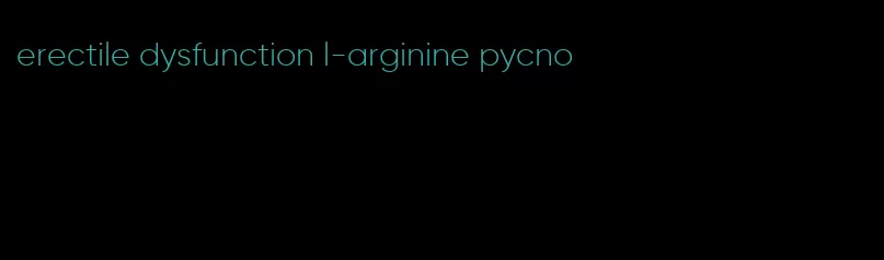 erectile dysfunction l-arginine pycno