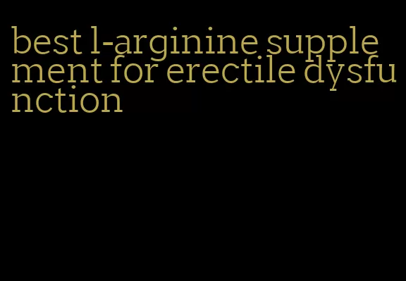 best l-arginine supplement for erectile dysfunction