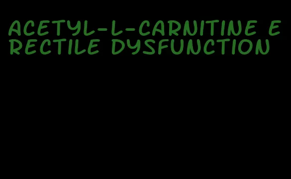 acetyl-l-carnitine erectile dysfunction