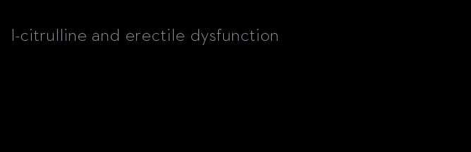 l-citrulline and erectile dysfunction