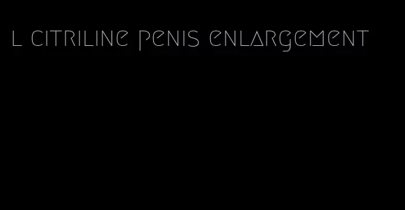 l citriline penis enlargement