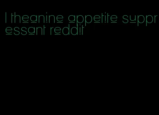 l theanine appetite suppressant reddit