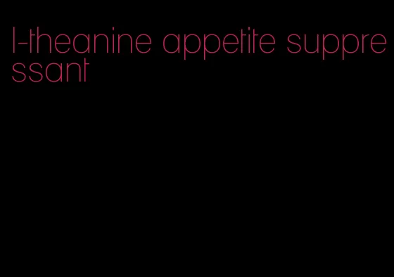 l-theanine appetite suppressant