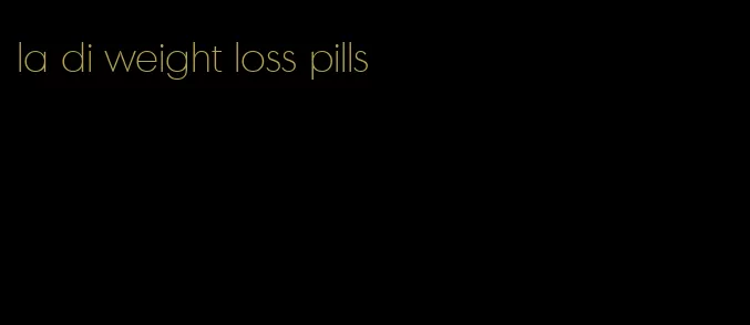 la di weight loss pills