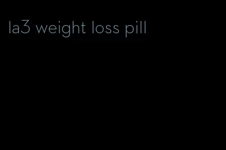 la3 weight loss pill