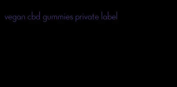 vegan cbd gummies private label