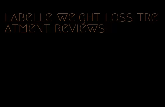 labelle weight loss treatment reviews