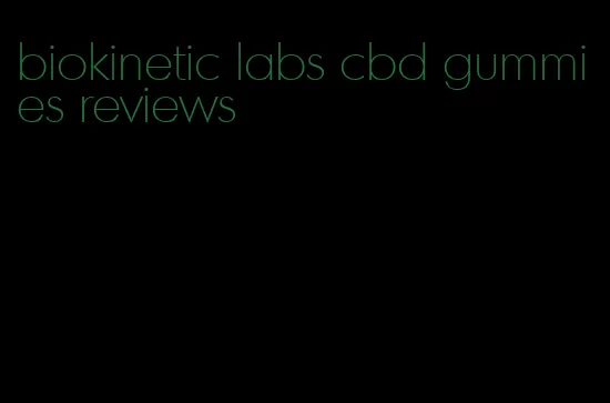 biokinetic labs cbd gummies reviews