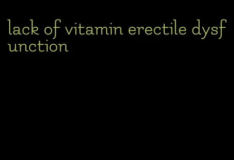 lack of vitamin erectile dysfunction