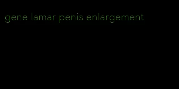 gene lamar penis enlargement