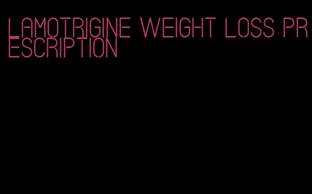 lamotrigine weight loss prescription