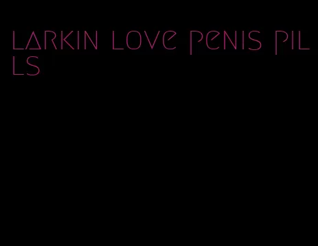 larkin love penis pills