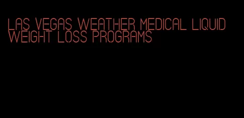 las vegas weather medical liquid weight loss programs