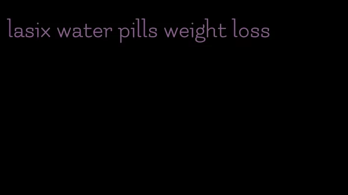 lasix water pills weight loss