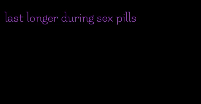 last longer during sex pills