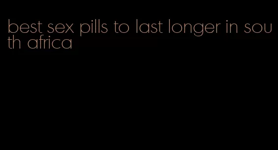 best sex pills to last longer in south africa