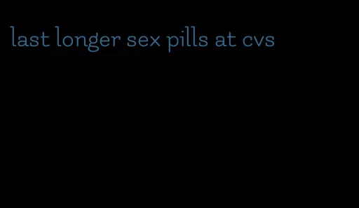 last longer sex pills at cvs