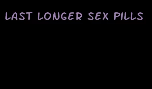 last longer sex pills